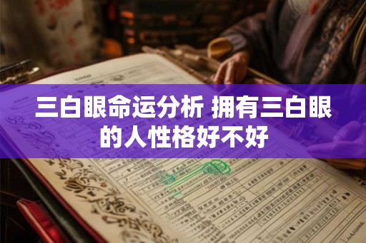 三白眼命运分析 拥有三白眼的人性格好不好