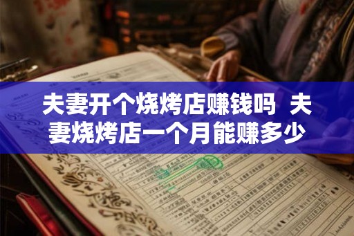 夫妻开个烧烤店赚钱吗  夫妻烧烤店一个月能赚多少