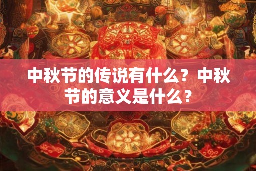 中秋节的传说有什么？中秋节的意义是什么？