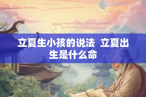 立夏生小孩的说法  立夏出生是什么命