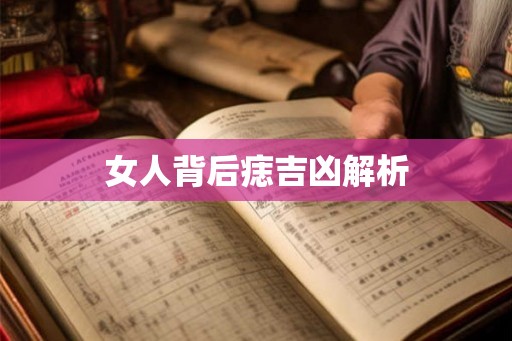 女人背后痣吉凶解析 女人背后痣吉凶解析