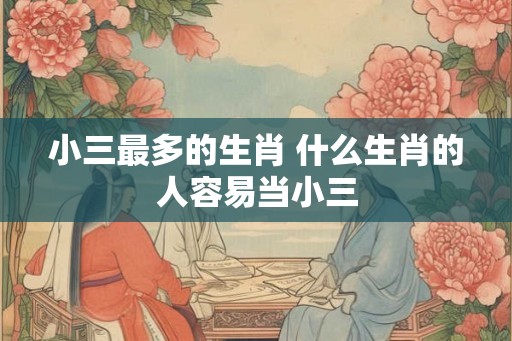 小三最多的生肖 什么生肖的人容易当小三