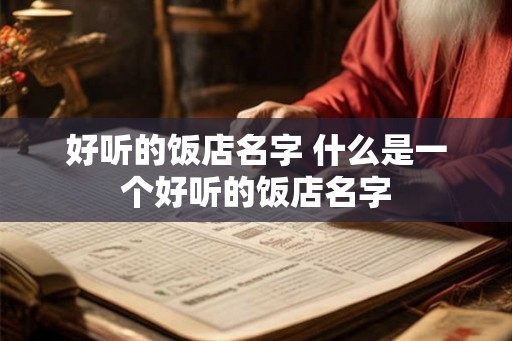 好听的饭店名字 什么是一个好听的饭店名字