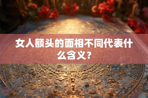 女人额头的面相不同代表什么含义？