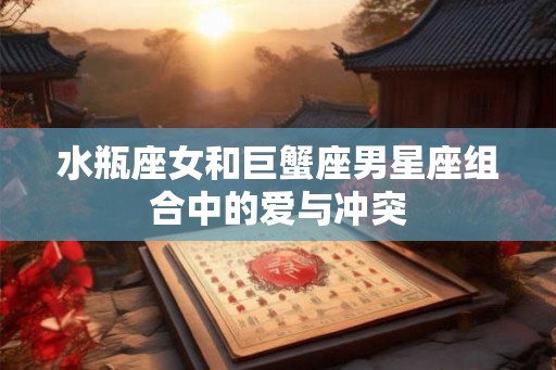 水瓶座女和巨蟹座男星座组合中的爱与冲突