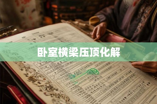 卧室横梁压顶化解 卧室横梁压顶化解