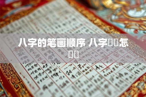 八字的笔画顺序 八字筆畫怎麼寫 八字的笔画顺序 八字筆畫怎麼寫