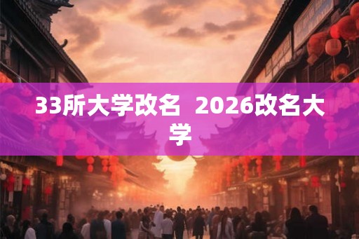 33所大学改名  2026改名大学