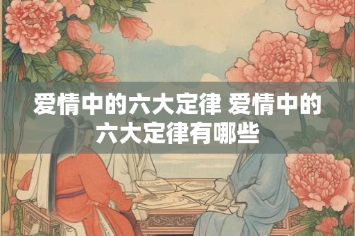 爱情中的六大定律 爱情中的六大定律有哪些