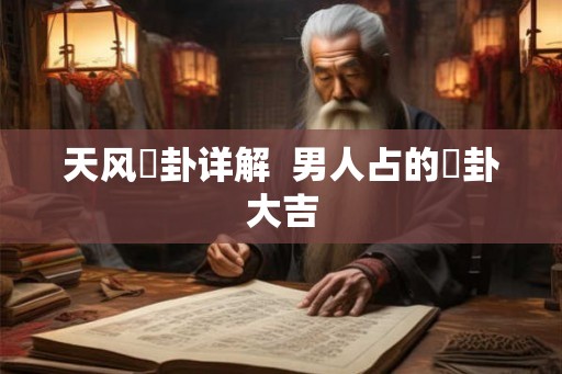 天风姤卦详解  男人占的姤卦大吉
