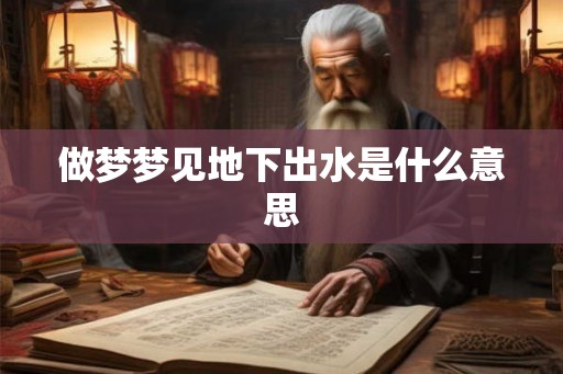 做梦梦见地下出水是什么意思