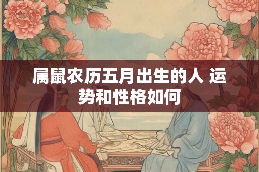 属鼠农历五月出生的人 运势和性格如何