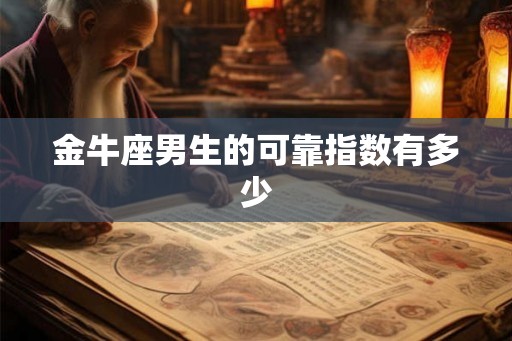 金牛座男生的可靠指数有多少