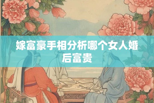 嫁富豪手相分析哪个女人婚后富贵 嫁富豪手相分析哪个女人婚后富贵