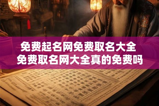 免费起名网免费取名大全 免费取名网大全真的免费吗