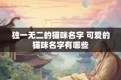 独一无二的猫咪名字 可爱的猫咪名字有哪些