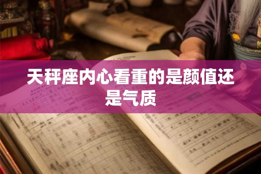 天秤座内心看重的是颜值还是气质