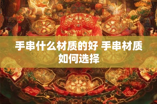 手串什么材质的好 手串材质如何选择