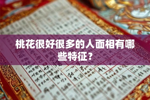 桃花很好很多的人面相有哪些特征？