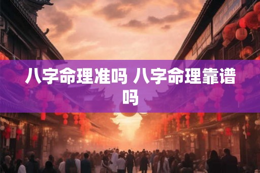 八字命理准吗 八字命理靠谱吗