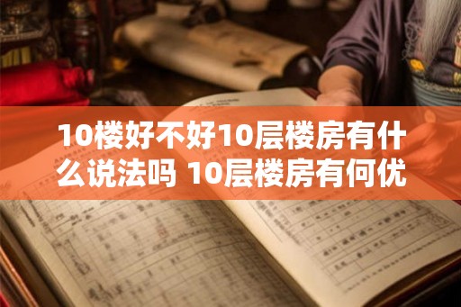 10楼好不好10层楼房有什么说法吗 10层楼房有何优缺点