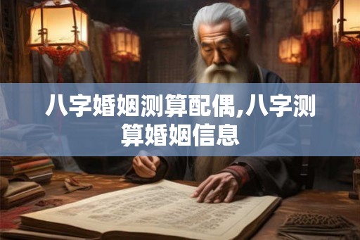 八字婚姻测算配偶,八字测算婚姻信息