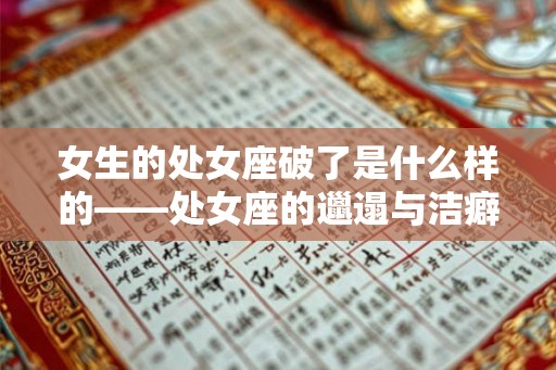 女生的处女座破了是什么样的——处女座的邋遢与洁癖