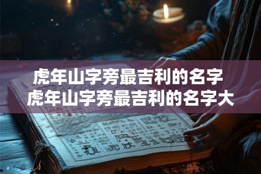 虎年山字旁最吉利的名字 虎年山字旁最吉利的名字大全