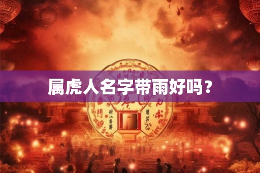 属虎人名字带雨好吗？