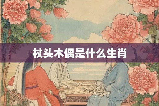 杖头木偶是什么生肖