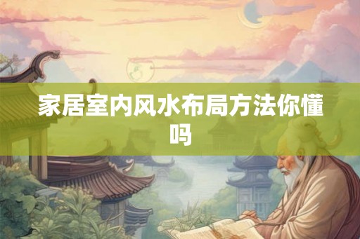 家居室内风水布局方法你懂吗