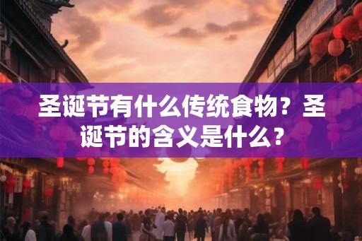 圣诞节有什么传统食物？圣诞节的含义是什么？