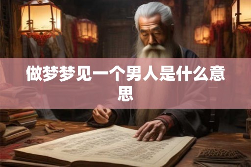 做梦梦见一个男人是什么意思