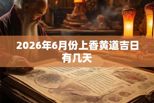 2026年6月份上香黄道吉日有几天