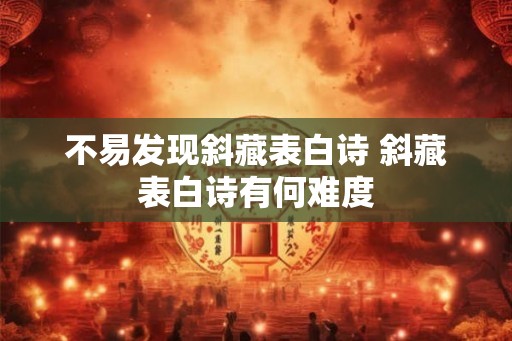 不易发现斜藏表白诗 斜藏表白诗有何难度