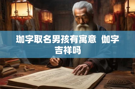 珈字取名男孩有寓意  伽字吉祥吗
