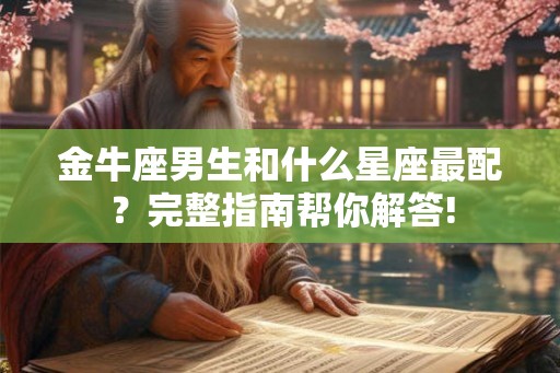 金牛座男生和什么星座最配？完整指南帮你解答!
