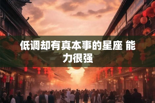 低调却有真本事的星座 能力很强