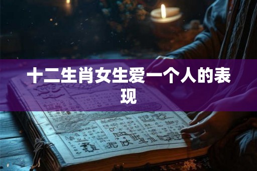 十二生肖女生爱一个人的表现