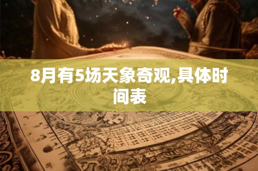 8月有5场天象奇观,具体时间表 8月有5场天象奇观,具体时间表