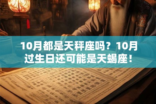 10月都是天秤座吗？10月过生日还可能是天蝎座！