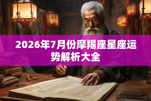 2026年7月份摩羯座星座运势解析大全