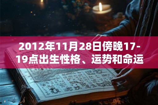 2012年11月28日傍晚17-19点出生性格、运势和命运
