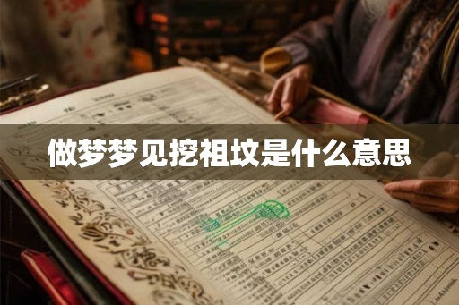 做梦梦见挖祖坟是什么意思