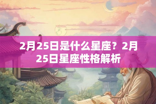 2月25日是什么星座？2月25日星座性格解析