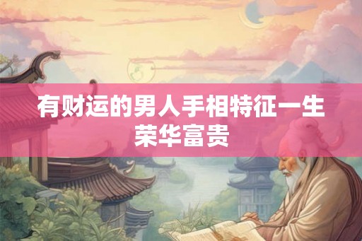 有财运的男人手相特征一生荣华富贵