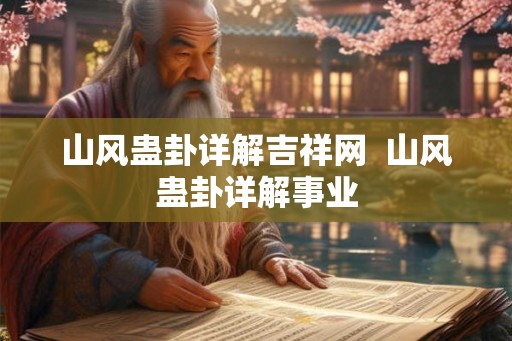 山风蛊卦详解吉祥网 山风蛊卦详解事业 山风蛊卦详解吉祥网 山风蛊卦详解事业