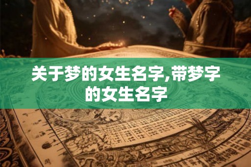 关于梦的女生名字,带梦字的女生名字
