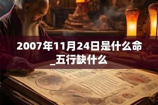 2007年11月24日是什么命_五行缺什么