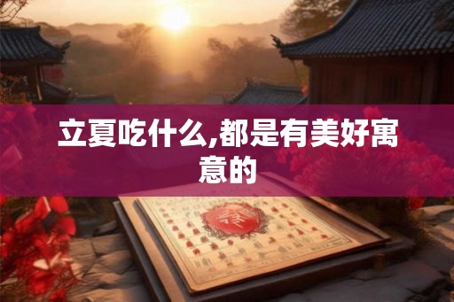 立夏吃什么,都是有美好寓意的